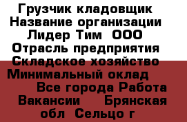 Грузчик-кладовщик › Название организации ­ Лидер Тим, ООО › Отрасль предприятия ­ Складское хозяйство › Минимальный оклад ­ 32 000 - Все города Работа » Вакансии   . Брянская обл.,Сельцо г.